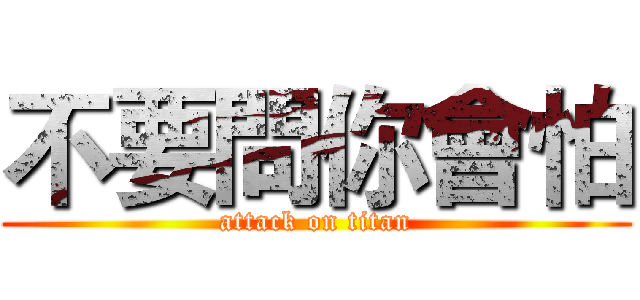 不要問你會怕 (attack on titan)