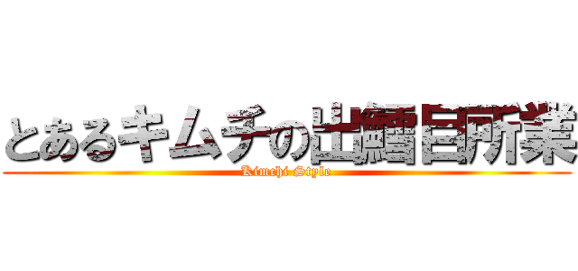 とあるキムチの出鱈目所業 (Kimchi Style)