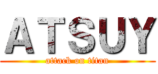 ＡＴＳＵＹ (attack on titan)