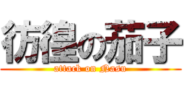 彷徨の茄子 (attack on Nasu)