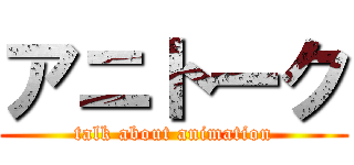 アニトーク (talk about animation)