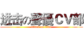 进击の聲優ＣＶ部 (attack on titan)