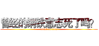 曾经的钢铁意志死了吗？ (attack on titan)