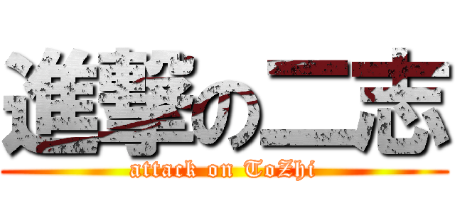 進撃の二志 (attack on ToZhi)