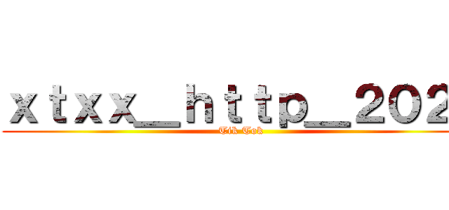 ｘｔｘｘ＿ｈｔｔｐ＿２０２１ (Tik Tok )