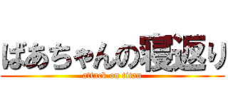 ばあちゃんの寝返り (attack on titan)