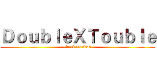 ＤｏｕｂｌｅＸＴｏｕｂｌｅ (attack on titan)