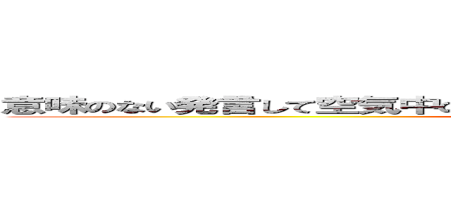 意味のない発言して空気中の二酸化炭素増やすのやめてもらっていいですか (attack on titan)