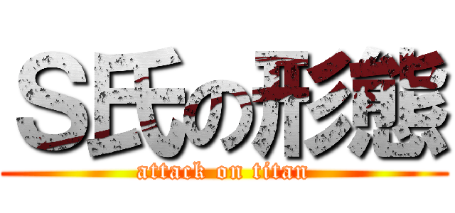 Ｓ氏の形態 (attack on titan)