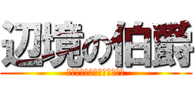 辺境の伯爵 (ｃｏｕｎｔ　ｏｔａｃｋｅｎ)