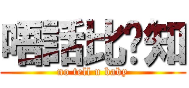 唔話比您知 (no tell u baby)