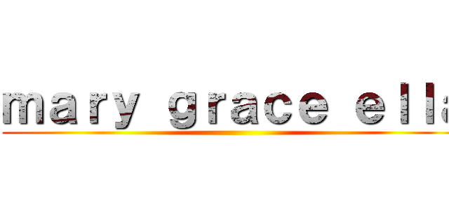 ｍａｒｙ ｇｒａｃｅ ｅｌｌａ ()