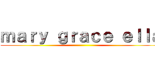 ｍａｒｙ ｇｒａｃｅ ｅｌｌａ ()
