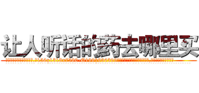 让人听话的药去哪里买 (让人听话的药去哪里买【电.话156x1318x7580-Q1991936399鑫宏药业】我们做的是长期生意,靠的是老客户长期支持
参考消息网2月20日报道 韩媒称，“剩女多、离婚率高的城市，房价一定会上涨。”这是中国经济学家金岩石2016年12月参加在上海举行的房地产相关论坛时说的话。
)