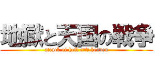 地獄と天国の戦争 (attack of hell and heaven)