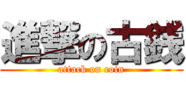 進撃の古銭 (attack on coin)