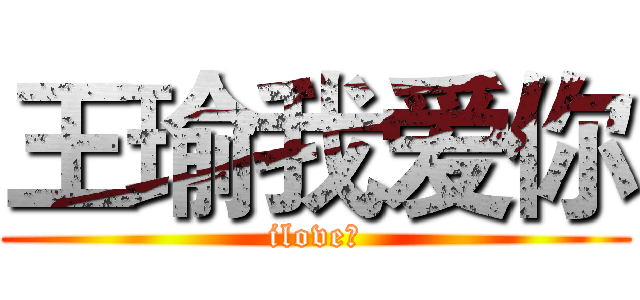 王瑜我爱你 (ilove有)