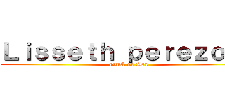 Ｌｉｓｓｅｔｈ ｐｅｒｅｚｏｓａ (attack on titan)