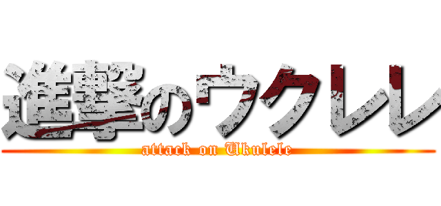 進撃のウクレレ (attack on Ukulele)