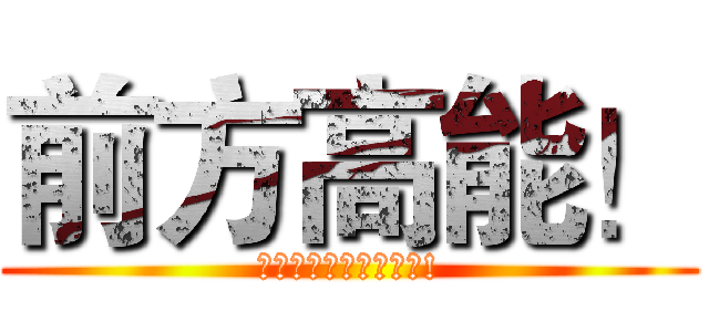前方高能！ (非戰鬥人員請迅速撤離!)