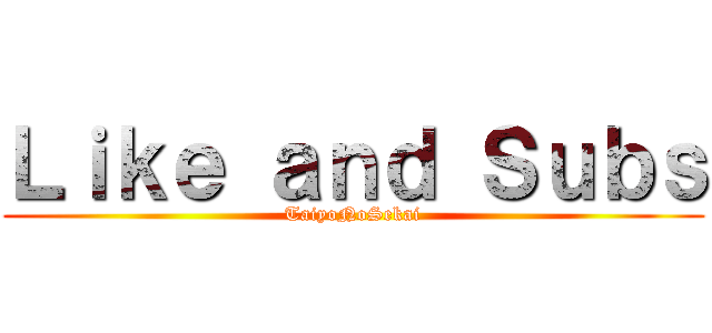 Ｌｉｋｅ ａｎｄ Ｓｕｂｓ (TaiyoNoSekai)
