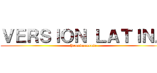 ＶＥＲＳＩＯＮ ＬＡＴＩＮＡ (Proximamente)
