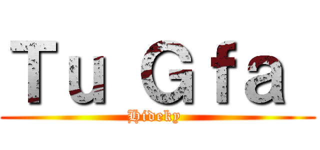 Ｔｕ Ｇｆａ  (Hideky )