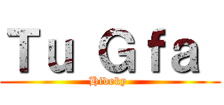 Ｔｕ Ｇｆａ  (Hideky )