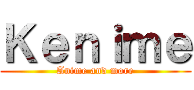 Ｋｅｎｉｍｅ (Anime and more)