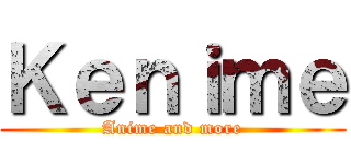 Ｋｅｎｉｍｅ (Anime and more)