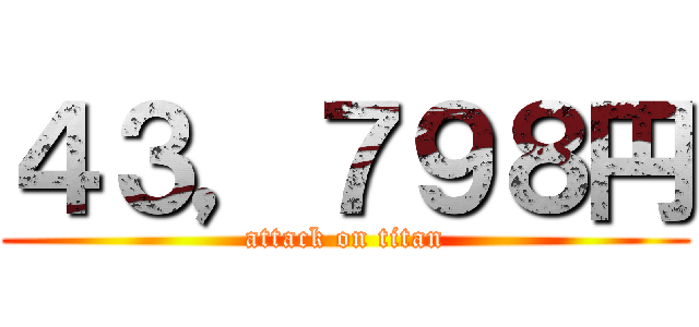 ４３，７９８円 (attack on titan)