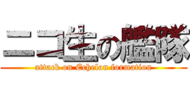 ニコ生の艦隊 (attack on Echelon formation)