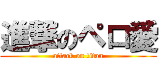 進撃のペロ愛 (attack on titan)