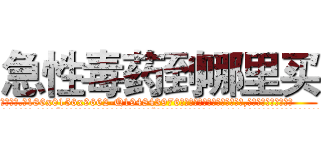 急性毒药到哪里买 (急性毒药到哪里买【电.话186x0156x9662-Q194843976林氏药业】我们做的是长期生意,靠的是老客户长期支持
参考消息网2月20日报道 韩媒称，“剩女多、离婚率高的城市，房价一定会上涨。”这是中国经济学家金岩石2016年12月参加在上海举行的房地产相关论坛时说的话。
)