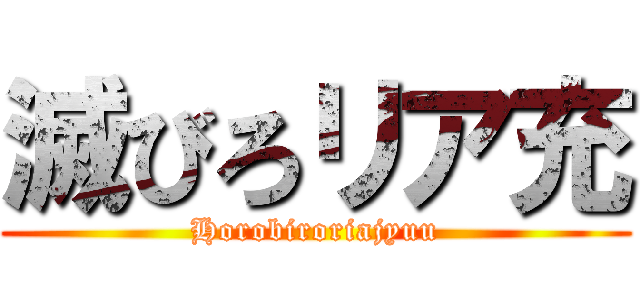 滅びろリア充 (Horobiroriajyuu)