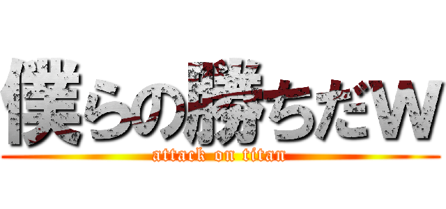 僕らの勝ちだｗ (attack on titan)