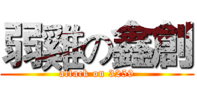 弱雞の鑫創 (attack on 3259)