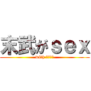 末武がｓｅｘ (with ししゃも)