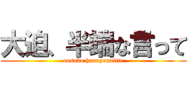 大迫、半端な言って (oosako hannpanaitte)