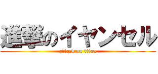 進撃のイヤンセル (attack on titan)