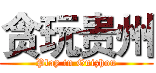贪玩贵州 (Play in Guizhou)