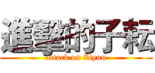 進擊的子耘 (attack on Ziyun)