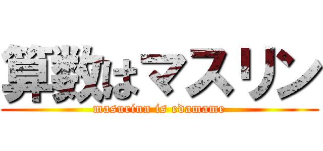 算数はマスリン (masurinn is edamame)
