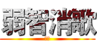 弱智消歌 (杀笔)