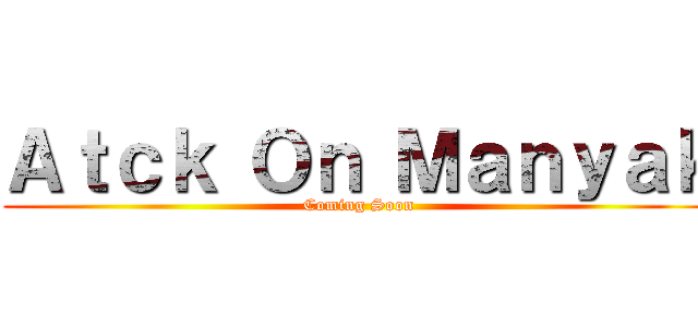 Ａｔｃｋ Ｏｎ Ｍａｎｙａｋ (Coming Soon)