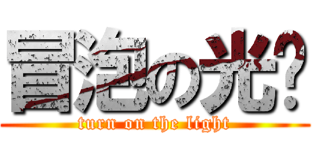 冒泡の光酱 (turn on the light)