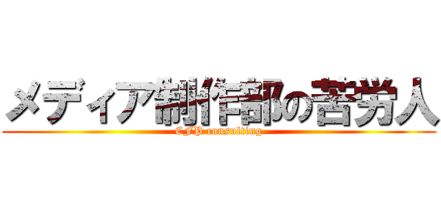 メディア制作部の苦労人 (CFP consulting)