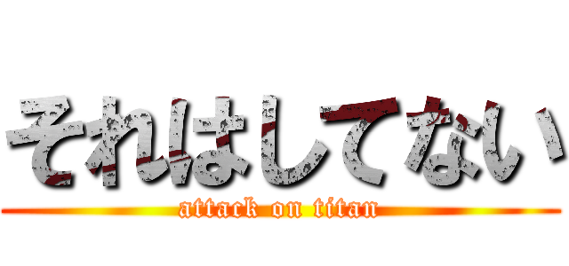 それはしてない (attack on titan)