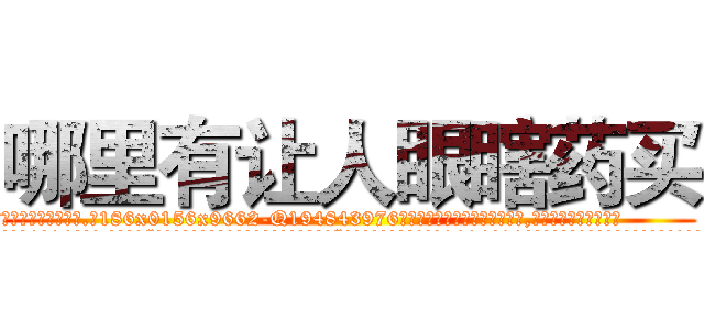 哪里有让人眼瞎药买 (哪里有让人眼瞎药买【电.话186x0156x9662-Q194843976林氏药业】我们做的是长期生意,靠的是老客户长期支持
参考消息网2月20日报道 韩媒称，“剩女多、离婚率高的城市，房价一定会上涨。”这是中国经济学家金岩石2016年12月参加在上海举行的房地产相关论坛时说的话。
)