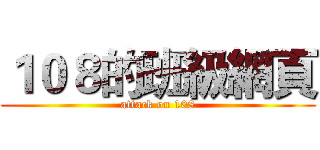 １０８的班級網頁 (attack on 108)
